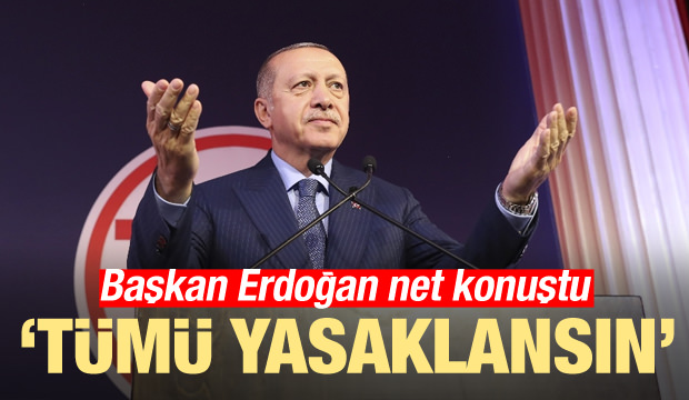 Erdoğan net konuştu! Tümü yasaklansın